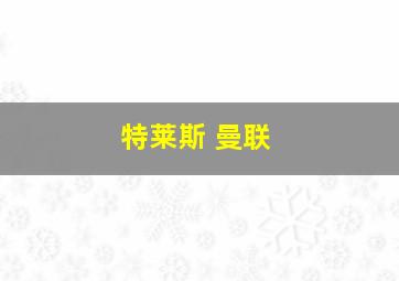 特莱斯 曼联